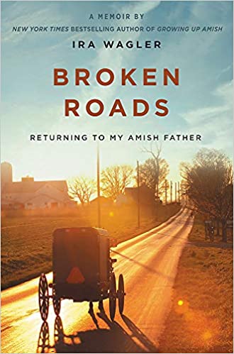 Broken Roads: Returning to My Amish Father, by Ira Wagler